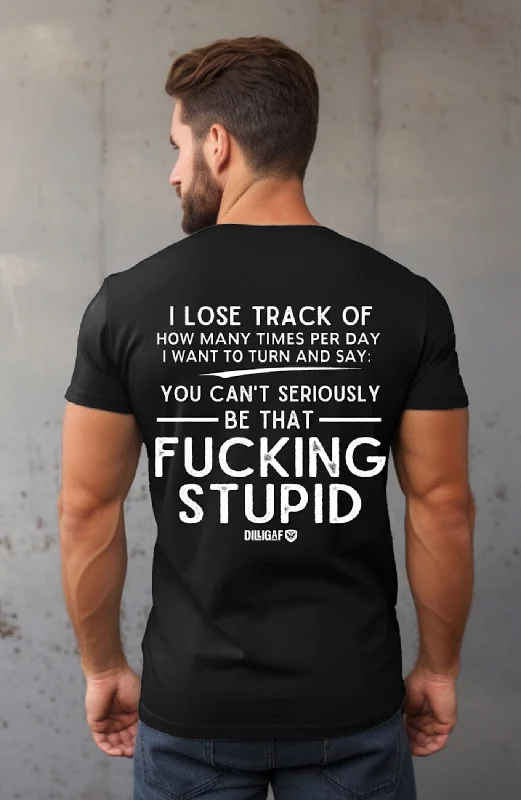 Men's UV - protection t - shirts for outdoor activities in the sunYou can't be that Fucking Stupid T-Shirt